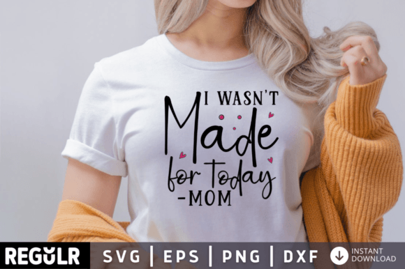 I Wasnt Made for Today Mom Svg Design Graphics and Crafts Review