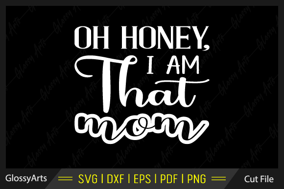 Oh Honey, I Am That Mom Svg Cut File Graphics Crafts